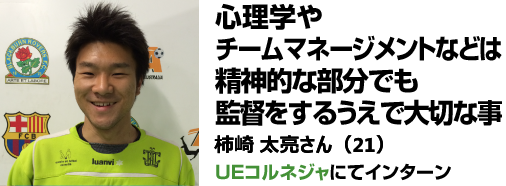 心理学やチームマネジメントなどは精神的な部分でも監督をするうえで大切な事 / 柿崎　太亮君（21）