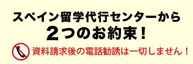 e留学スペインから２つのお約束！ 資料請求後の電話勧誘は一切しません！